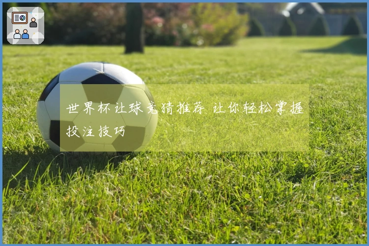世界杯让球竞猜推荐 让你轻松掌握投注技巧