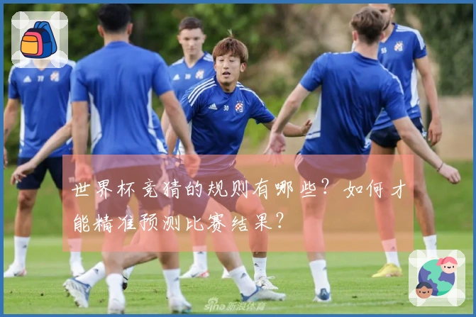 世界杯竞猜的规则有哪些？如何才能精准预测比赛结果？
