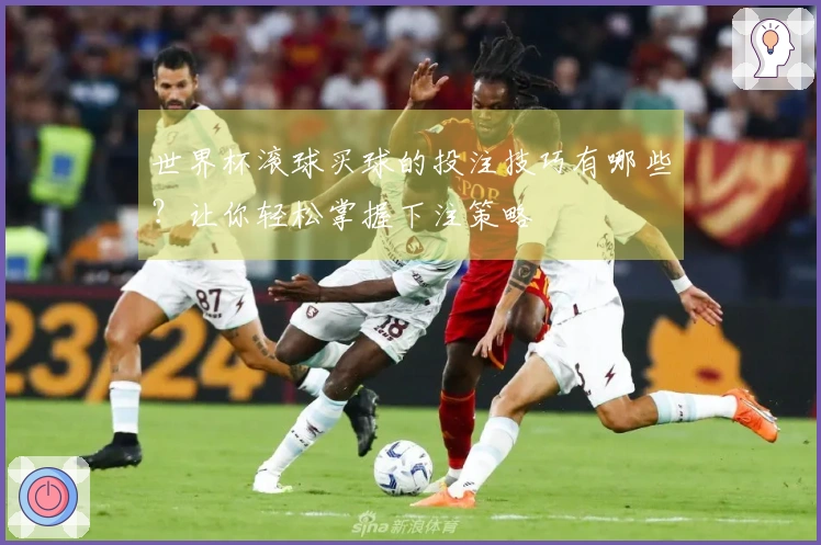 世界杯滚球买球的投注技巧有哪些？让你轻松掌握下注策略